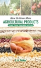 Image for How To Grow More Agricultural Products Cereals, Pulses, Vegetables And Fruits