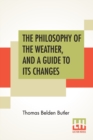 Image for The Philosophy Of The Weather, And A Guide To Its Changes