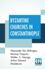 Image for Byzantine Churches In Constantinople : History And Architecture By Alexander Van Millingen; Ramsay Traquair; Walter. S. George; Arthur Edward Henderson