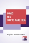 Image for Homes And How To Make Them : Or Hints On Locating And Building A House. In Letters Between An Architect And A Family Man Seeking A Home.