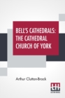 Image for Bell&#39;s Cathedrals : The Cathedral Church Of York - A Description Of Its Fabric And A Brief History Of The Archi-Episcopal See