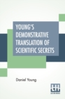 Image for Young&#39;s Demonstrative Translation Of Scientific Secrets : Or A Collection Of Above 500 Useful Receipts On A Variety Of Subjects.