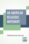 Image for An American Religious Movement : A Brief History Of The Disciples Of Christ