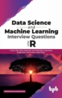 Image for Data Science and Machine Learning Interview Questions Using R : Crack the Data Scientist and Machine Learning Engineers Interviews with Ease (English Edition)