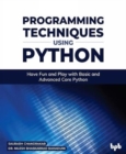 Image for Programming Techniques using Python : Have Fun and Play with Basic and Advanced Core Python