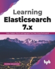 Image for Learning Elasticsearch 7.x : Index, Analyze, Search and Aggregate Your Data Using Elasticsearch (English Edition)