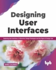 Image for Designing User Interfaces : Exploring User Interfaces, UI Elements, Design Prototypes and the Figma UI Design Tool