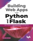 Image for Building Web Apps with Python and Flask : Learn to Develop and Deploy Responsive RESTful Web Applications Using Flask Framework