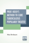 Image for Prof. Koch&#39;s Method To Cure Tuberculosis Popularly Treated : Translated By Dr. Fr. Brendecke; With An Appendix, and Explanatory Notes By The Author