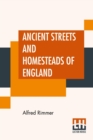 Image for Ancient Streets And Homesteads Of England : And An Introduction By The Very Rev. J. S. Howson, D.D.