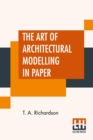 Image for The Art Of Architectural Modelling In Paper
