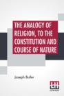 Image for The Analogy Of Religion, To The Constitution And Course Of Nature