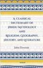 Image for A Classical Dictionary of Hindu Mythology and Religion, Geography History, and Literature