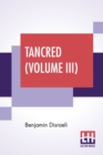 Image for Tancred (Volume III) : Or The New Crusade (In Three Volumes, Vol. III.)
