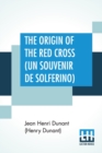 Image for The Origin Of The Red Cross (Un Souvenir De Solferino) : Translated From The French By Mrs. David H. Wright
