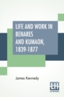 Image for Life And Work In Benares And Kumaon, 1839-1877