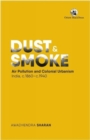 Image for Dust and Smoke: : Air Pollution and Colonial Urbanism, India, c.1860-c.1940.