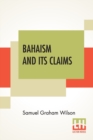 Image for Bahaism And Its Claims : A Study Of The Religion Promulgated By Baha Ullah And Abdul Baha