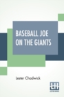 Image for Baseball Joe On The Giants : Or Making Good As A Ball Twirler In The Metropolis