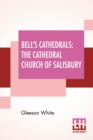 Image for Bell&#39;s Cathedrals : The Cathedral Church Of Salisbury - A Description Of Its Fabric And A Brief History Of The See Of Sarum