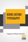 Image for Books Before Typography : A Primer Of Information About The Invention Of The Alphabet And The History Of Book-Making Up To The Invention Of Movable Types