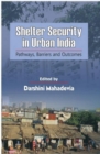 Image for Shelter Security in Urban India : Pathways, Barriers and Outcomes