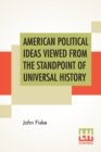 Image for American Political Ideas Viewed From The Standpoint Of Universal History : Three Lectures Delivered At The Royal Institution Of Great Britain In May 1880