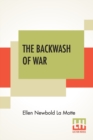 Image for The Backwash Of War : The Human Wreckage Of The Battlefield As Witnessed By An American Hospital Nurse