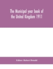 Image for The Municipal year book of the United Kingdom 1911