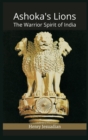 Image for Ashoka&#39;s Lions : The Warrior Spirit of India