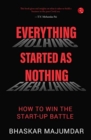 Image for EVERYTHING STARTED AS NOTHING : How to Win the Start-up Battle