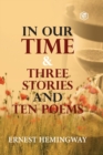 Image for In Our Time &amp; Three Stories and Ten Poems