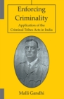 Image for Enforcing Criminality : Application of the Criminal Tribes Acts in India