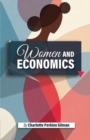 Image for Women and Economics : Charlotte Perkins Gilman&#39;s Startling Dive into the condition of Women in the 19th Century, Women&#39;s movement, and a call for their economic and emotional independence