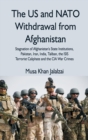 Image for The US and NATO Withdrawal from Afghanistan : Stagnation of Afghanistan&#39;s State Institutions, Pakistan, Iran, India, Taliban, the ISIS Terrorist Caliphate and the CIA War Crimes