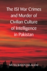 Image for The ISI War Crimes and Murder of Civilian Culture of Intelligence in Pakistan
