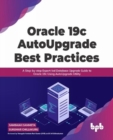 Image for Oracle 19c AutoUpgrade Best Practices : A Step-by-step Expert-led Database Upgrade Guide to Oracle 19c Using AutoUpgrade Utility