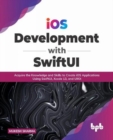 Image for iOS Development with SwiftUI : Acquire the Knowledge and Skills to Create iOS Applications Using SwiftUI, Xcode 13, and UIKit