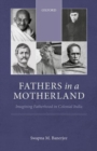 Image for Fathers in a motherland  : imagining fatherhood in colonial India