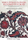 Image for When Indian Flowers Bloomed in Europe : Masterworks of Indian Trade Textiles, 1600-1780, in the Tapi Collection