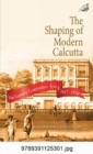 Image for The Shaping of Modern Calcutta : The Lottery Committee Years 1817-1830