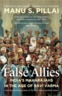 Image for False Allies 2021 : India&#39;s Maharajahs in the Age of Ravi Varma