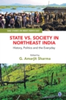 Image for State Vs. Society in Northeast India: History, Politics and the Everyday
