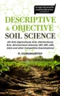 Image for Descriptive &amp; Objective Soil Science (For B.Sc. (Agriculture), B.Sc. (Horticulture), B.Sc. (Environment Science), Jrf, Srf, Ars, Saus and Other Competitive Examinations)