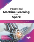 Image for Practical Machine Learning with Spark : Uncover Apache Spark&#39;s Scalable Performance with High-Quality Algorithms Across NLP, Computer Vision and ML (English Edition)