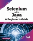 Image for Selenium with Java - A Beginner&#39;s Guide : Web Browser Automation for Testing using Selenium with Java