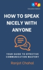 Image for How to Speak Nicely with Anyone: Your Guide to Effective Communication Mastery