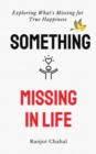 Image for Something Missing in Life: Exploring What&#39;s Missing for True Happiness