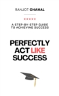 Image for Perfectly Act Like Success: A Step-by-Step Guide to Achieving Success