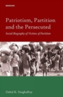 Image for Patriotism, Partition and the Persecuted Social Biography of Victims of Partition